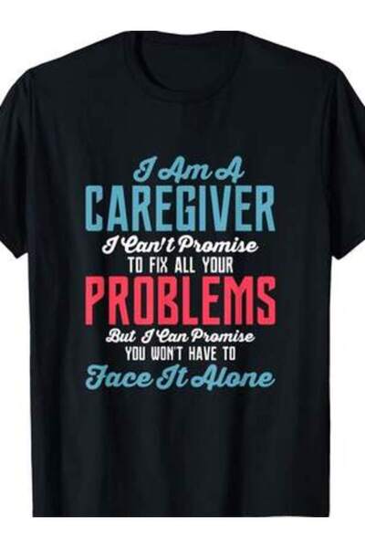 25W Am A Caregiver I Can't Promise Caregiving Carer T-Shirt