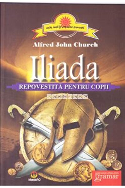 Gramar Iliada repovestita pentru copii - Alfred John Church