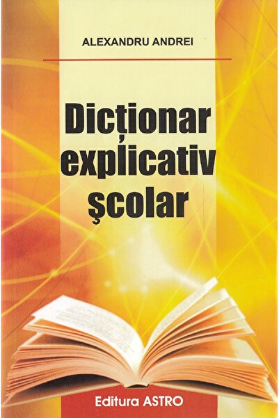 Astro Dictionar explicativ scolar - Alexandru Andrei