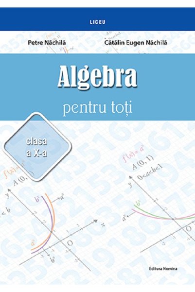 Nomina Algebra pentru toti - Clasa 10 - Petre Nachila, Catalin Eugen Nachila