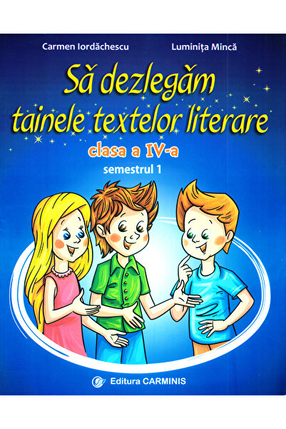 CARMINIS Sa dezlegam tainele textelor literare - Clasa 4. Sem.1 AL (L4AL1) - ...