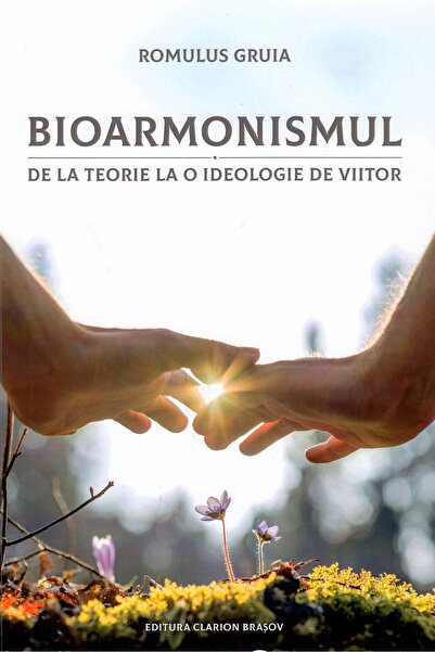 Clarion Bioarmonismul, de la teorie la o ideologie de viitor - Romulus Gruia