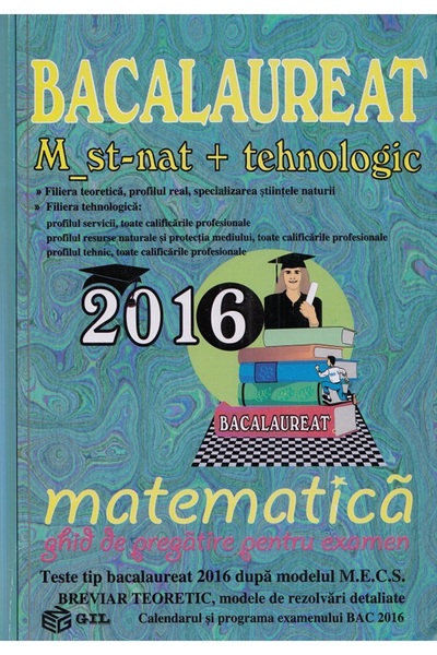 Gil Bac 2016 Matematica M ST-Nat + Tehnologic. Ghid de pregatire pentru examene