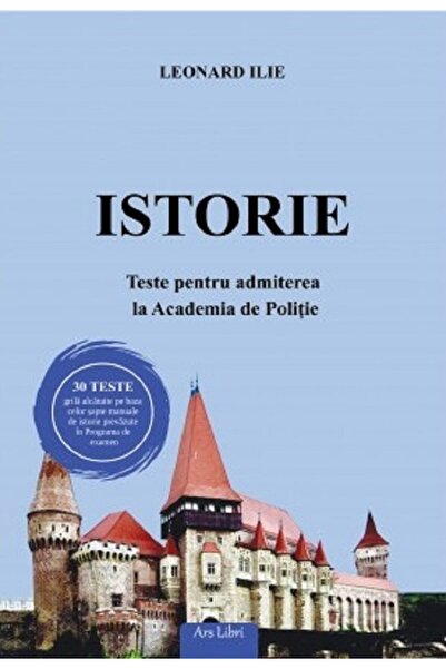 ARS LIBRI Istorie. Teste pentru admiterea la Academia de Politie - Leonard Ilie