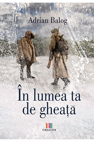 Editura Creator In lumea ta de gheata - Adrian Balog