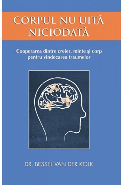 Adevar Divin Corpul nu uita niciodata - Bessel van der Kolk