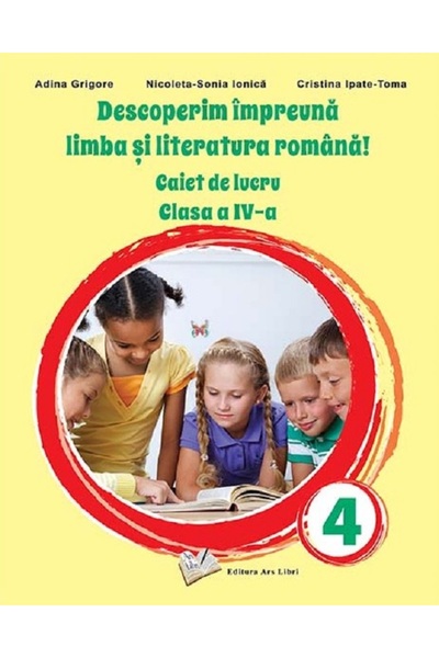 ARS LIBRI Descoperim impreuna limba si literatura romana! - Clasa 4 - Caiet d...