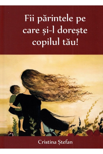 CRISTINA STEFAN Fii parintele pe care si-l doreste copilul tau! -