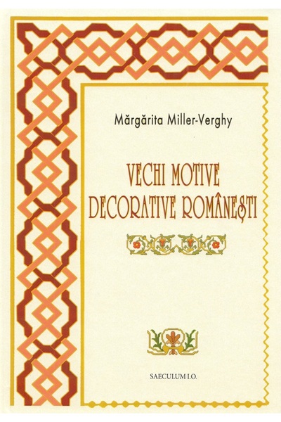 SAECULUM I.O. Vechi motive decorative romanesti - Margarita Miller-Verghy