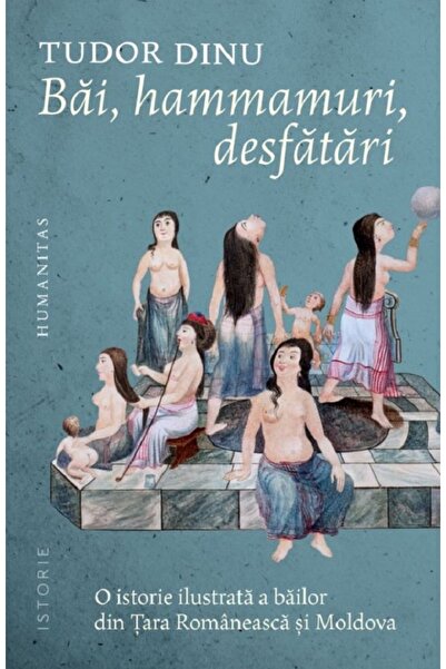 Humanitas Bai, hammamuri, desfatari. O istorie ilustrata a bailor din Tara Ro...