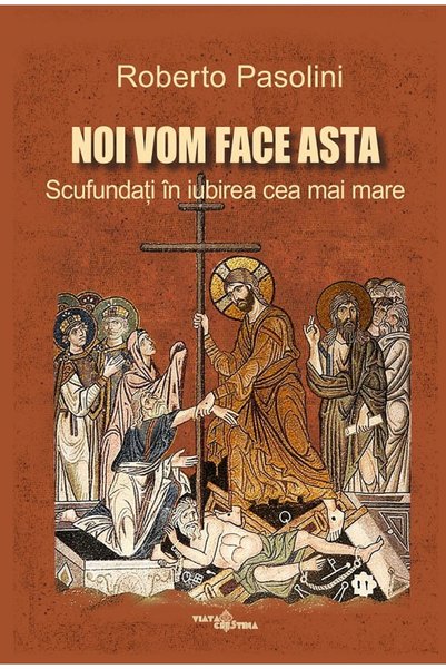 VIATA CRESTINA Noi vom face asta. Scufundati in iubirea cea mai mare - Robert...
