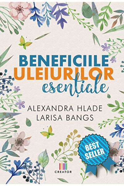 Editura Creator Beneficiile uleiurilor esentiale - Alexandra Hlade, Larisa Bangs