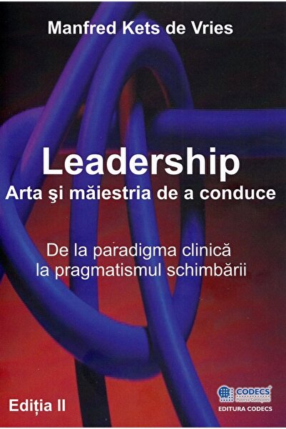 CODECS Leadership. Arta si maiestria de a conduce Ed.2 - Manfred Kets de Vries