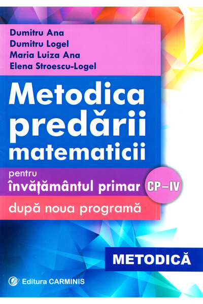 CARMINIS Metodica predarii matematicii la clasele 1-4. Ed. 2017 - Dumitru Ana...