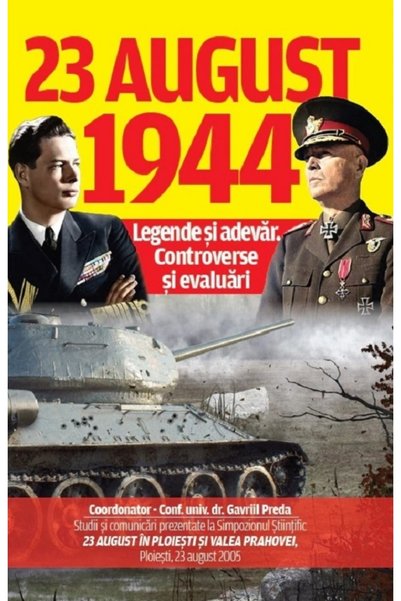 EVENIMENTUL SI CAPITAL 23 august 1944: Legende si adevar. Controverse si eval...