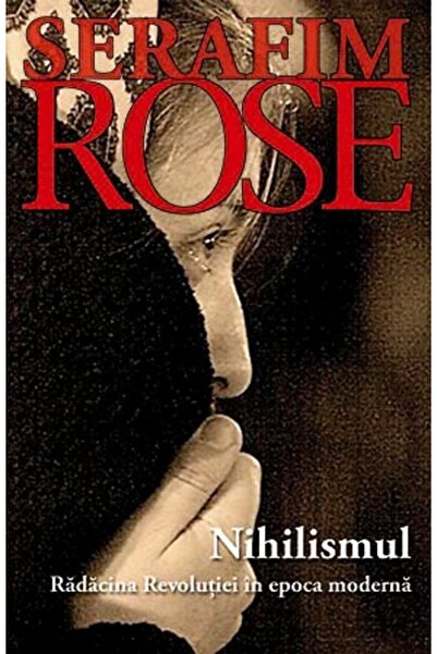 Editura Sophia Nihilismul, radacina revolutiei in epoca moderna - Serafim Rose