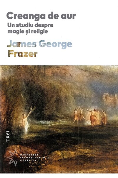 Trei Creanga de aur. Un studiu despre magie si religie - James George Frazer
