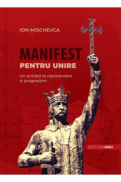 UNU Manifest pentru Unire. Un antidot la neomarxism si progresism - Ion Misch...