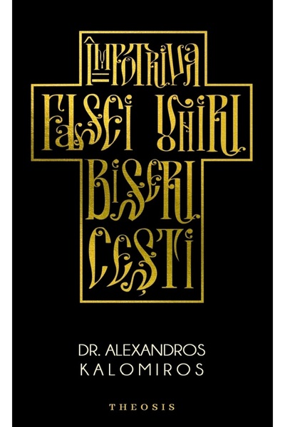 THEOSIS Impotriva falsei uniri bisericesti - Alexandros Kalomiros