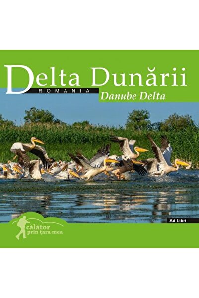 Ad Libri Delta Dunarii. Calator prin tara mea - Dana Ciolca, Florin Andreescu