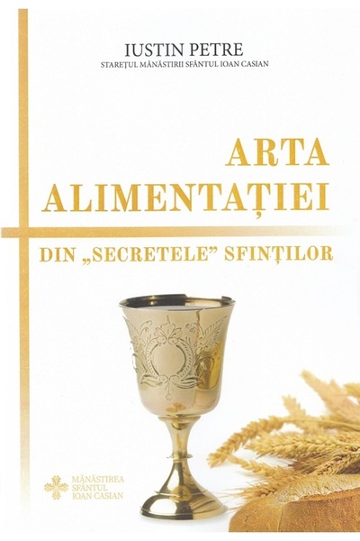 MERIDIANE PUBLISHING Arta alimentatiei. Din secretele sfintilor - Iustin Petre