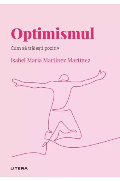 Litera Descopera Psihologia. Optimismul. Cum sa traiesti pozitiv - Isabel Mar...