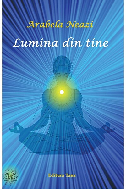 Tana Lumina din tine - Arabela Neazi