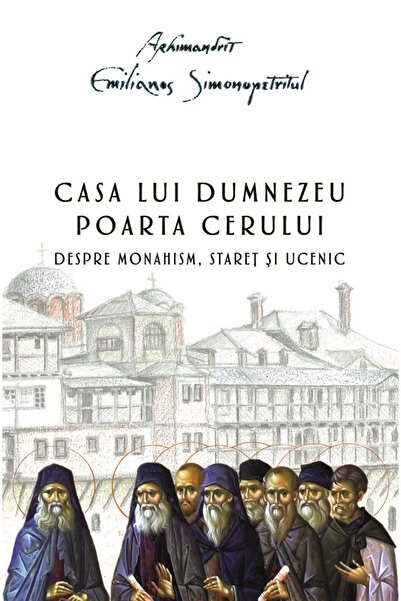 EDITURA SFANTULUI NECTARIE Casa lui Dumnezeu. Poarta cerului Ed.2 - Arhimandr...