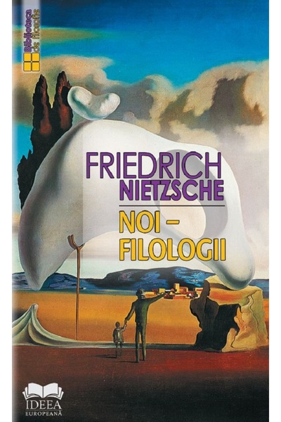 IDEEA EUROPEANA Noi, filologii - Friedrich Nietsche