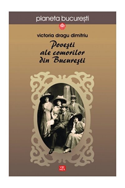 VREMEA Povesti ale comorilor din Bucuresti - Victoria Dragu Dimitriu