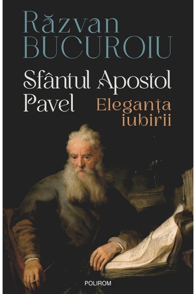 Polirom Sfantul Apostol Pavel. Eleganta iubirii - Razvan Bucuroiu