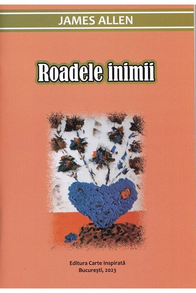 CARTE INSPIRATA Roadele inimii - James Allen