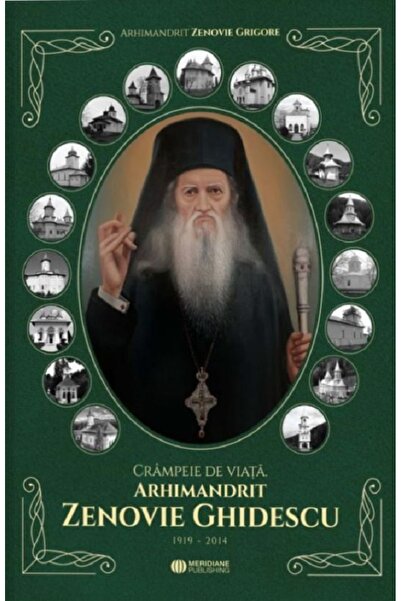 MERIDIANE PUBLISHING Crampeie de viata. Arhimandrit Zenovie Ghidescu 1919-201...