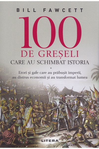 Litera 100 de greseli care au schimbat istoria - Bill Fawcett