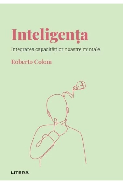 Litera Descopera psihologia. Inteligenta. Integrarea capacitatilor noastre mi...