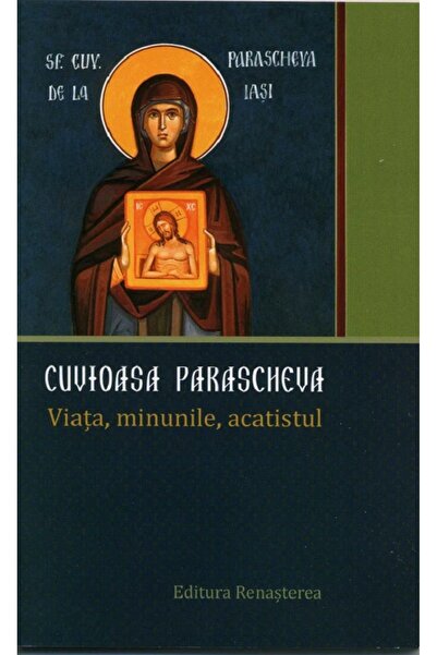 RENASTEREA Cuvioasa Parascheva. Viata, minunile, acatistul