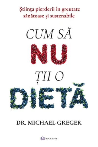 Bookzone Cum sa nu tii o dieta - Michael Greger