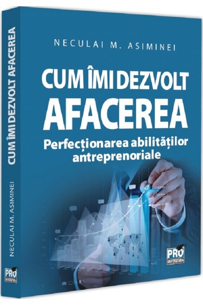 Pro Universitaria Cum imi dezvolt afacerea. Perfectionarea abilitatilor antre...