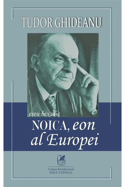 Cartea Romaneasca Educational Noica, eon al Europei - Tudor Ghideanu