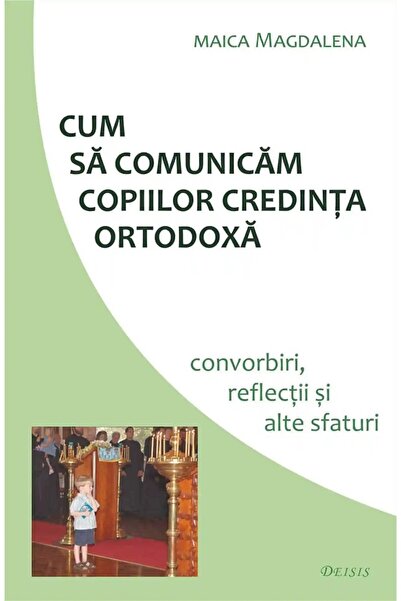 DEISIS Cum sa comunicam copiilor credinta ortodoxa - Maica Magdalena