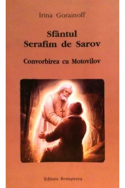 RENASTEREA Sfantul Serafim de Sarov. Convorbirea cu Motovilov - Irina Gorainoff