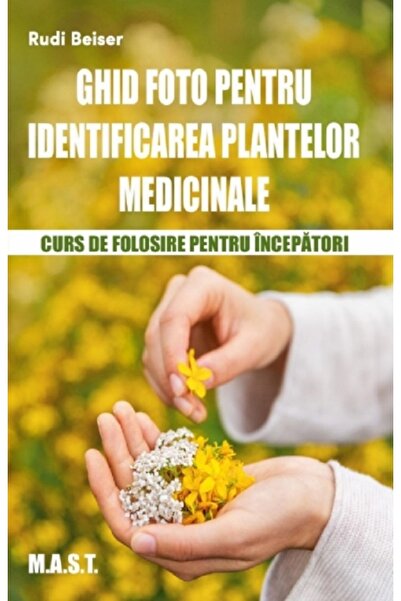 MAST Ghid foto pentru identificarea plantelor medicinale - Rudi Beiser