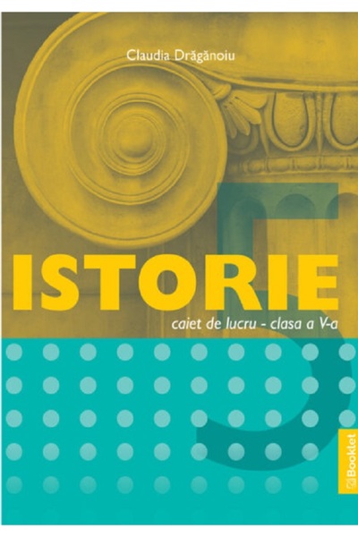 Booklet Istorie - Clasa 5 - Caiet de lucru - Claudia Draganoiu
