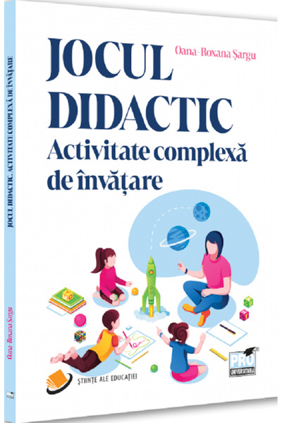 Pro Universitaria Jocul didactic. Activitate complexa de invatare - Oana-Roxa...