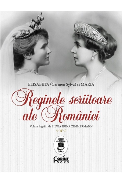 Corint Reginele scriitoare ale Romaniei: Elisabeta (Carmen Sylva) si Maria - ...