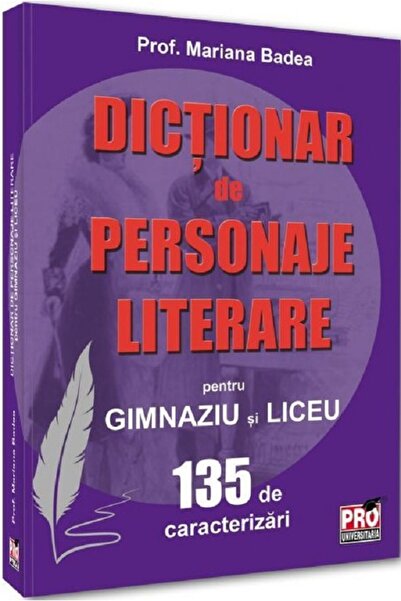 Pro Universitaria Dictionar de personaje literare pentru gimnaziu si liceu 13...