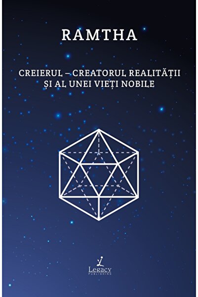 LEGACY Creierul. Creatorul realitatii si al unei vieti nobile - Ramtha