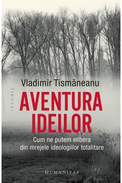 Humanitas Aventura ideilor. Cum ne putem elibera din mrejele ideologiilor tot...