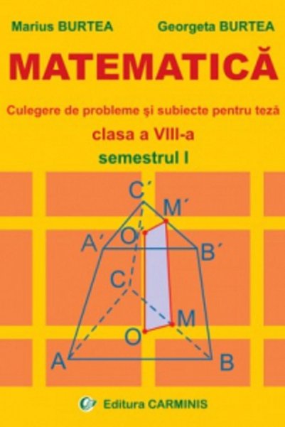 CARMINIS Matematica. Culegere de probleme si subiecte pentru teza - Clasa 8 -...