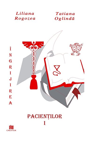 Editura Creator Ingrijirea pacientilor. Vol. 1 - Liliana Rogozea, Tatiana Ogl...